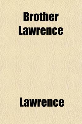 Book cover for Brother Lawrence; The Practice of the Presence of God the Best Rule of a Holy Life, Being Conversations and Letters of Nicholas Herman of