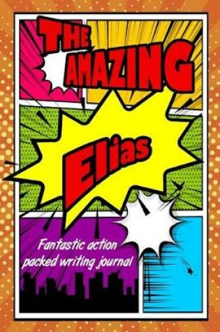 Cover of The Amazing Elias Fantastic Action Packed Writing Journal