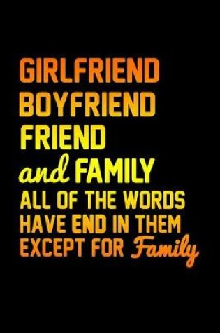 Cover of Girlfriend Boyfriend Friend And Family All Of The Words End In Them Except For Family