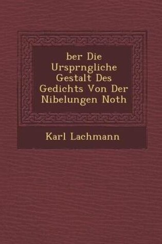 Cover of Ber Die Urspr Ngliche Gestalt Des Gedichts Von Der Nibelungen Noth