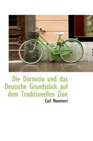 Cover of Die Dormitio Und Das Deutsche Grundstuck Auf Dem Traditionellen Zion