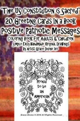 Cover of The US Constitution is Sacred 20 Greeting Cards In a Book Positive Patriotic Messages Coloring Book for Adults & Children Simple EAsy Handmade Original Drawings By Artist Grace Divine xo