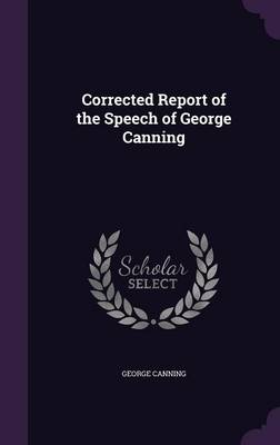 Book cover for Corrected Report of the Speech of George Canning