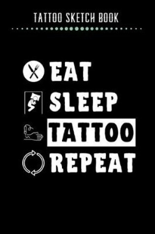 Cover of Tattoo Sketch Book - Eat Sleep Tattoo Repeat