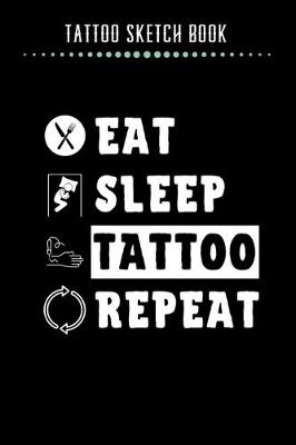 Book cover for Tattoo Sketch Book - Eat Sleep Tattoo Repeat