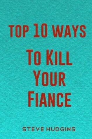 Cover of Top 10 Ways To Kill Your Fiancé