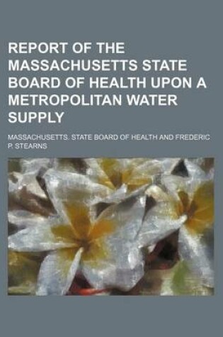 Cover of Report of the Massachusetts State Board of Health Upon a Metropolitan Water Supply