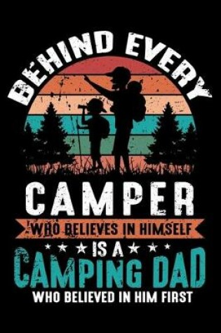 Cover of Behind Every Camper Who Believes In Himself Is A Camping Dad Who Believed In Him First