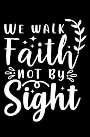 Cover of We Walk by Faith, Not by Sight