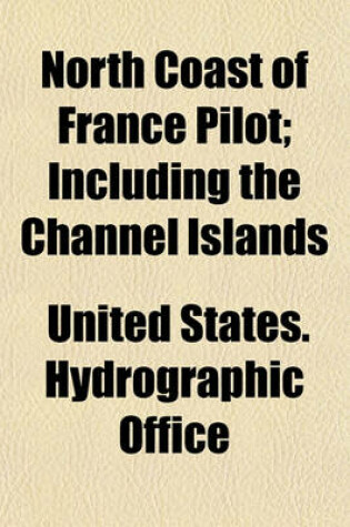 Cover of North Coast of France Pilot; Including the Channel Islands