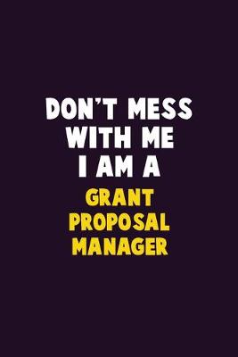 Book cover for Don't Mess With Me, I Am A Grant Proposal Manager