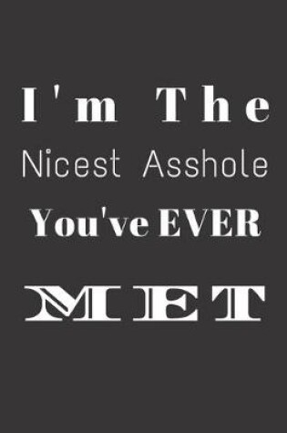 Cover of I'm the nicest asshole You've ever Met