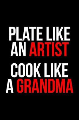 Cover of Plate Like an Artist, Cook Like a Grandma Gift Notebook for a Chef, Medium Ruled Blank Journal