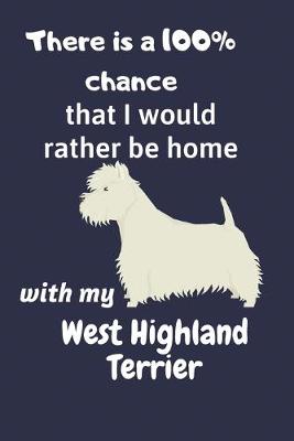 Book cover for There is a 100% chance that I would rather be home with my West Highland Terrier