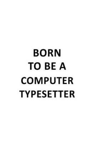 Cover of Born To Be A Computer Typesetter