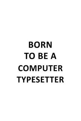 Book cover for Born To Be A Computer Typesetter