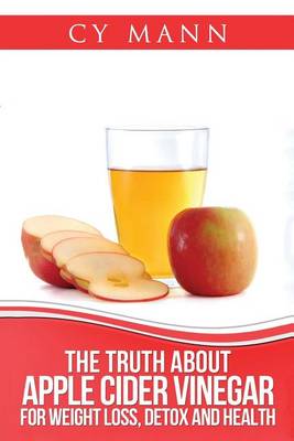 Cover of The Truth About Apple Cider Vinegar - Weightloss, Detox, Health & Allergies