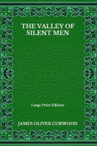 Cover of The Valley Of Silent Men - Large Print Edition