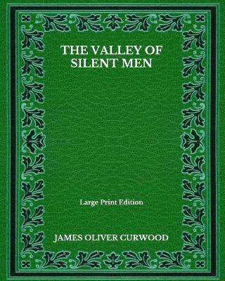 Book cover for The Valley Of Silent Men - Large Print Edition