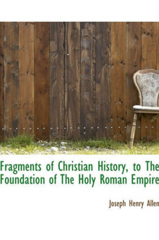 Cover of Fragments of Christian History, to the Foundation of the Holy Roman Empire