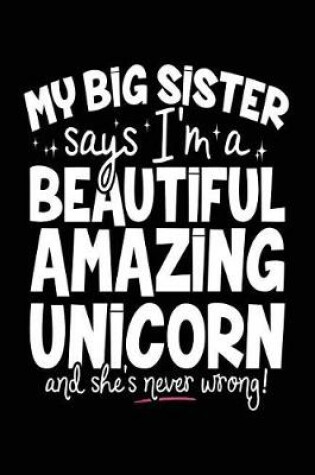 Cover of My Big Sister Says I'm A Beautiful Amazing Unicorn And She's Never Wrong!