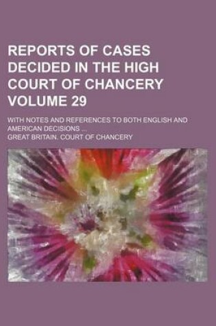 Cover of Reports of Cases Decided in the High Court of Chancery; With Notes and References to Both English and American Decisions Volume 29