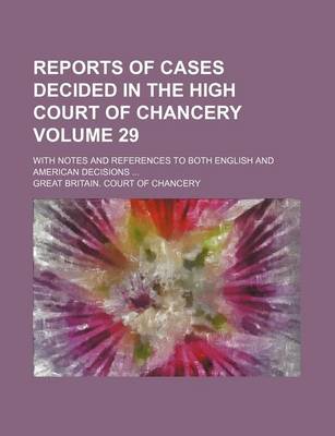 Book cover for Reports of Cases Decided in the High Court of Chancery; With Notes and References to Both English and American Decisions Volume 29