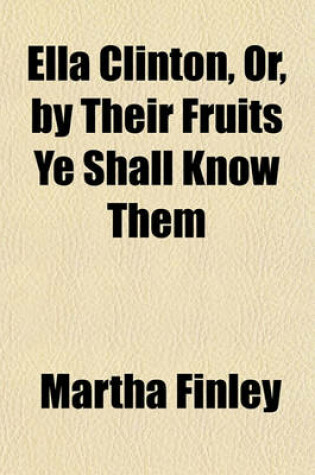 Cover of Ella Clinton, Or, by Their Fruits Ye Shall Know Them