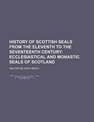 Book cover for History of Scottish Seals from the Eleventh to the Seventeenth Century; Ecclesiastical and Monastic Seals of Scotland