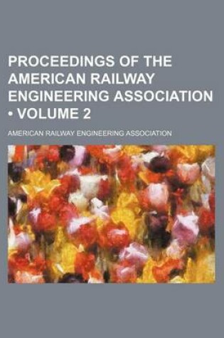 Cover of Proceedings of the American Railway Engineering Association (Volume 2)