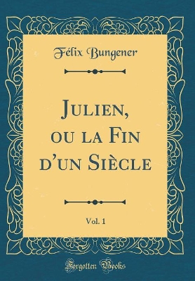 Book cover for Julien, Ou La Fin d'Un Siecle, Vol. 1 (Classic Reprint)