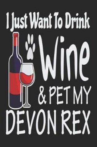 Cover of I Just Want Drink Wine & Pet My Devon Rex