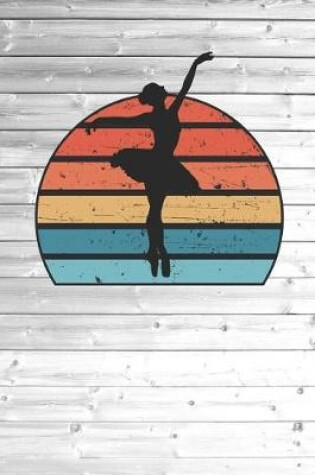 Cover of Ballerina Ballet Dancer Dancing Silhouette Image On A Retro Vintage 70s Distressed Sunset Journal