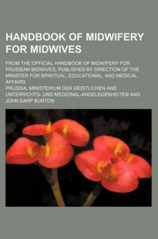 Cover of Handbook of Midwifery for Midwives; From the Official Handbook of Midwifery for Prussian Midwives, Published by Direction of the Minister for Spiritual, Educational, and Medical Affairs