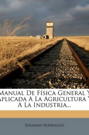 Cover of Manual De Fisica General Y Aplicada A La Agricultura Y A La Industria...