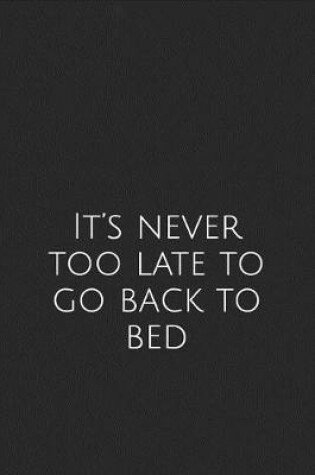 Cover of It's Never Too Late to Go Back to Bed