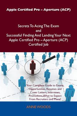 Cover of Apple Certified Pro - Aperture (Acp) Secrets to Acing the Exam and Successful Finding and Landing Your Next Apple Certified Pro - Aperture (Acp) Certified Job