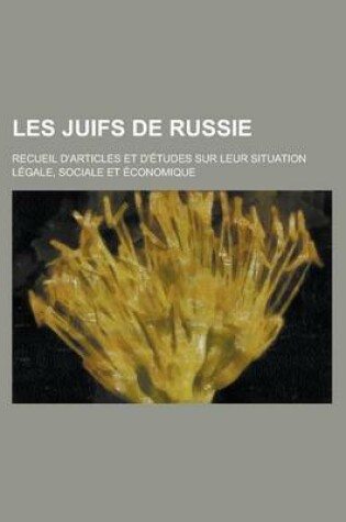 Cover of Les Juifs de Russie; Recueil D'Articles Et D'Etudes Sur Leur Situation Legale, Sociale Et Economique