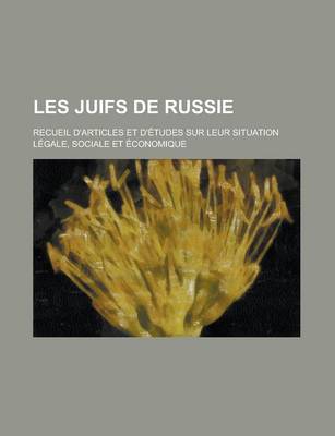 Book cover for Les Juifs de Russie; Recueil D'Articles Et D'Etudes Sur Leur Situation Legale, Sociale Et Economique