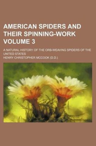 Cover of American Spiders and Their Spinning-Work; A Natural History of the Orb-Weaving Spiders of the United States Volume 3