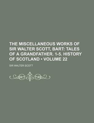 Book cover for The Miscellaneous Works of Sir Walter Scott, Bart (Volume 22); Tales of a Grandfather. 1-5. History of Scotland