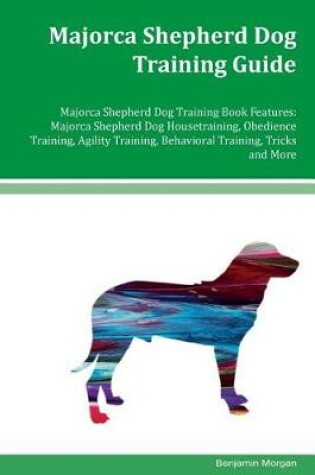 Cover of Majorca Shepherd Dog Training Guide Majorca Shepherd Dog Training Book Features