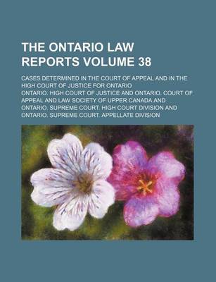 Book cover for The Ontario Law Reports Volume 38; Cases Determined in the Court of Appeal and in the High Court of Justice for Ontario