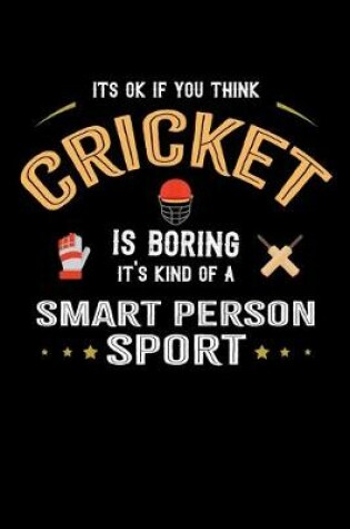 Cover of It's Okay If You Think Cricket Is Boring It's Kind Of A Smart Person Sport