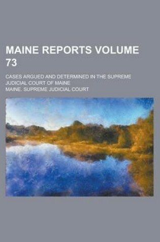 Cover of Maine Reports; Cases Argued and Determined in the Supreme Judicial Court of Maine Volume 73