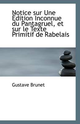 Book cover for Notice Sur Une Edition Inconnue Du Pantagruel, Et Sur Le Texte Primitif de Rabelais