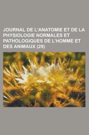 Cover of Journal de L'Anatomie Et de La Physiologie Normales Et Pathologiques de L'Homme Et Des Animaux (29 )