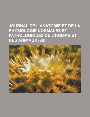 Book cover for Journal de L'Anatomie Et de La Physiologie Normales Et Pathologiques de L'Homme Et Des Animaux (29 )