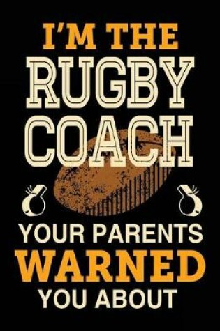 Cover of I'm The Rugby Coach Your Parents Warned You About