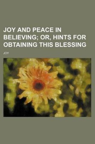Cover of Joy and Peace in Believing; Or, Hints for Obtaining This Blessing